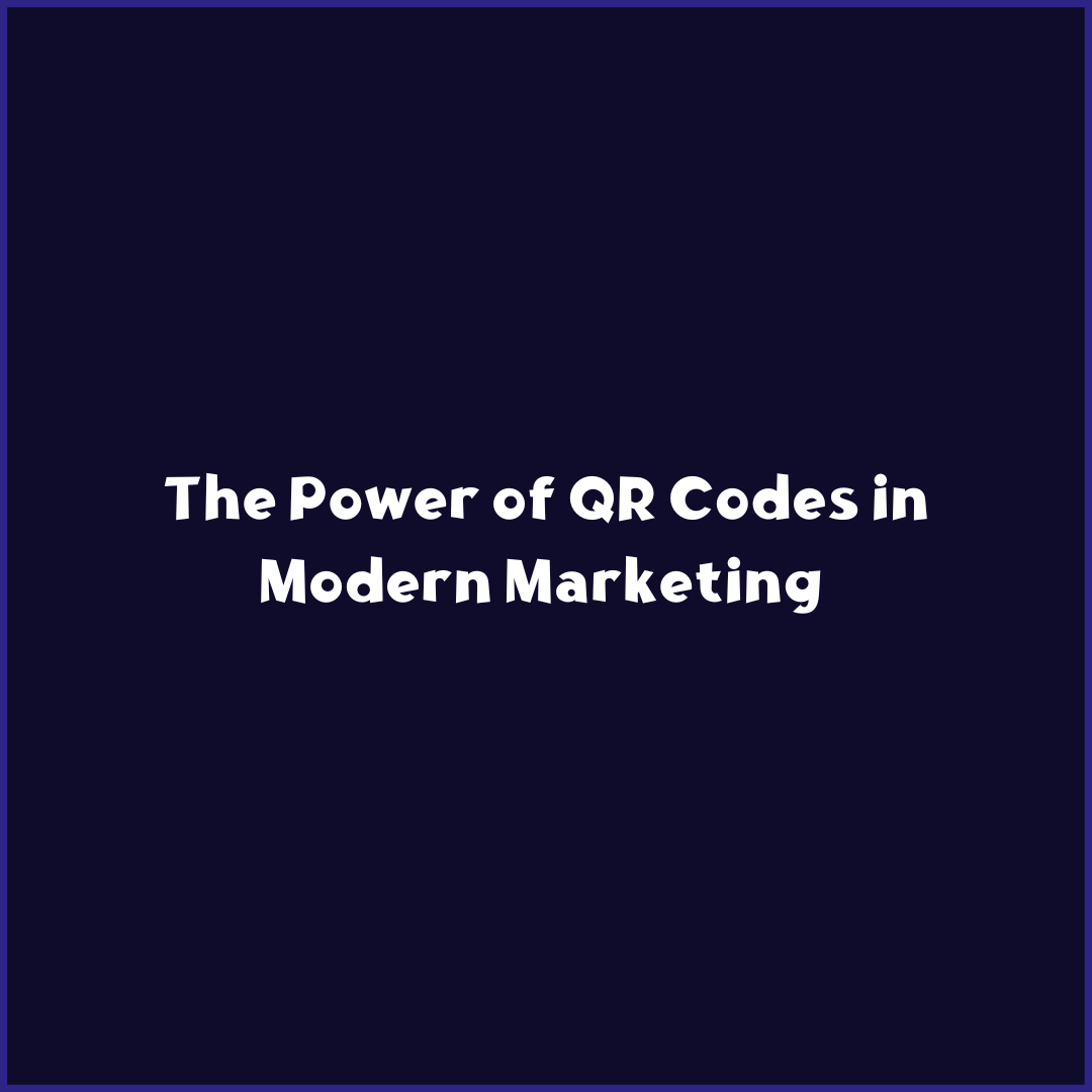 The Power of QR Codes in Modern Marketing | Everything You Need to Know